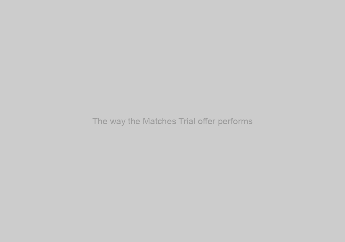 The way the Matches Trial offer performs